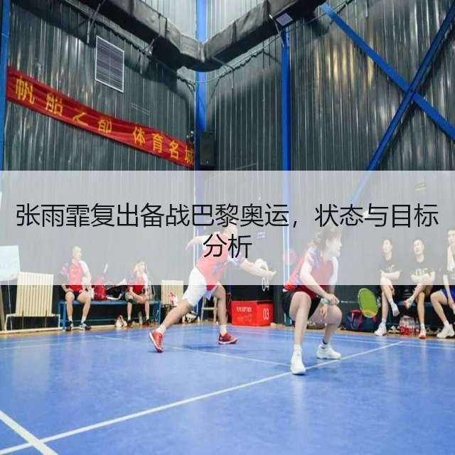 张雨霏复出备战巴黎奥运，状态与目标分析